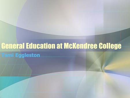 General Education at McKendree College Tami Eggleston.