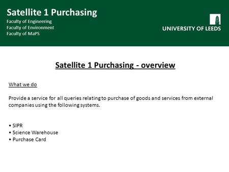 Satellite 1 Purchasing - overview What we do Provide a service for all queries relating to purchase of goods and services from external companies using.