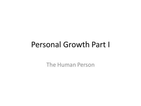 Personal Growth Part I The Human Person. Theme The growth and change experienced during adolescence are part of the unfolding of God’s plan for our development.