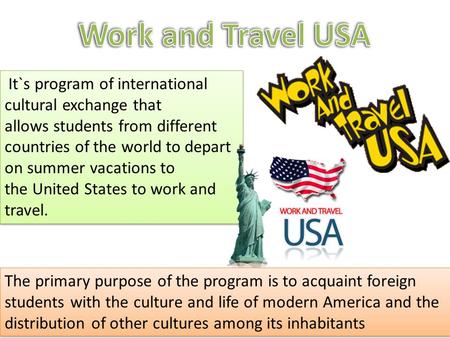 It`s program of international cultural exchange that allows students from different countries of the world to depart on summer vacations to the United.