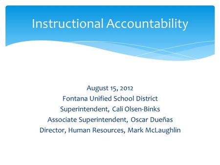 August 15, 2012 Fontana Unified School District Superintendent, Cali Olsen-Binks Associate Superintendent, Oscar Dueñas Director, Human Resources, Mark.