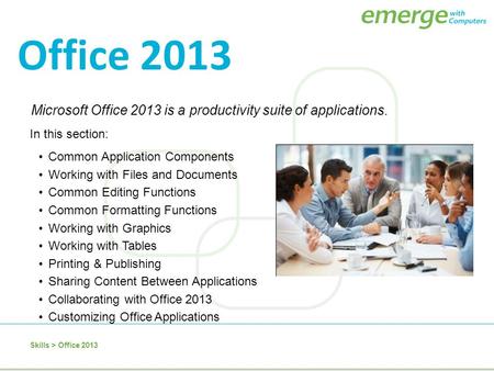 Office 2013 Microsoft Office 2013 is a productivity suite of applications. In this section: Common Application Components Working with Files and Documents.