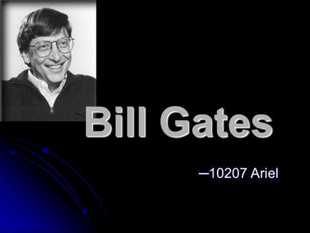 Bill Gates ─10207 Ariel. Family & Early Childhood On October 28, 1955, shortly after 9:00 p.m., William Henry Gates III was born. He was born into a family.