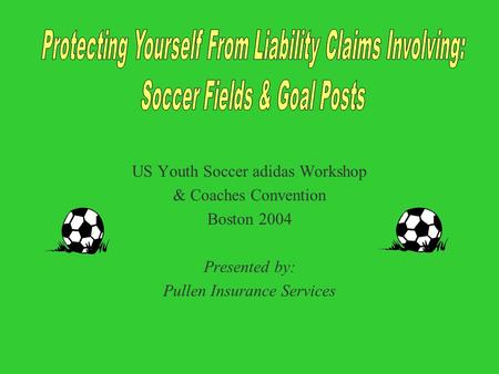 US Youth Soccer adidas Workshop & Coaches Convention Boston 2004 Presented by: Pullen Insurance Services.