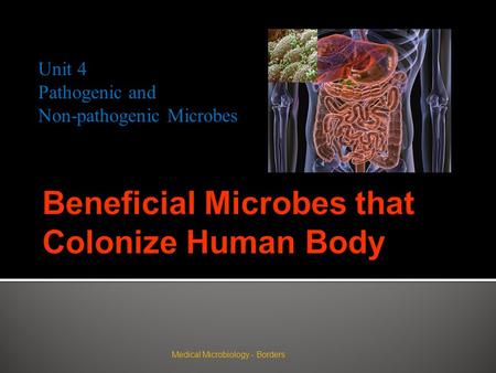 Medical Microbiology - Borders Unit 4 Pathogenic and Non-pathogenic Microbes.