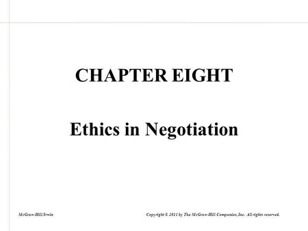 CHAPTER EIGHT Ethics in Negotiation McGraw-Hill/Irwin Copyright © 2011 by The McGraw-Hill Companies, Inc. All rights reserved.