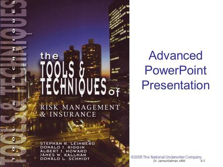 Dr. James Kallman, ARM 6-1 Advanced PowerPoint Presentation ©2009 The National Underwriter Company.