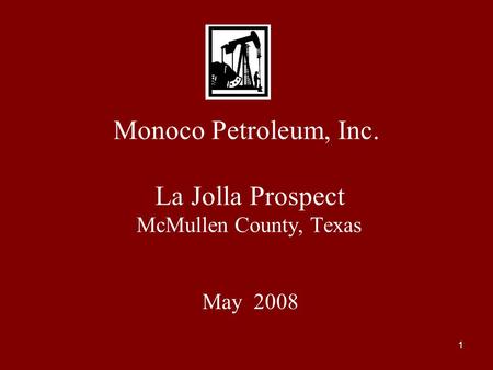 1 Monoco Petroleum, Inc. La Jolla Prospect McMullen County, Texas May 2008.