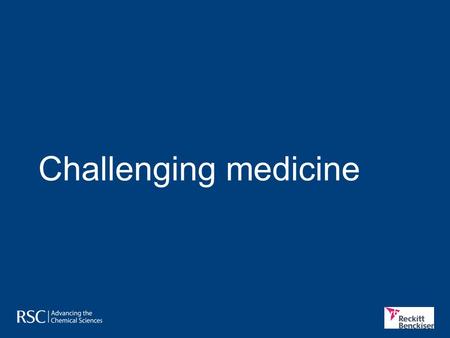 Challenging medicine. Medicines and human health Roadmap challenges In Chemistry for Tomorrow’s World, the RSC says: “Global change is creating enormous.