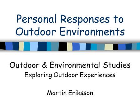 Personal Responses to Outdoor Environments Outdoor & Environmental Studies Exploring Outdoor Experiences Martin Eriksson.