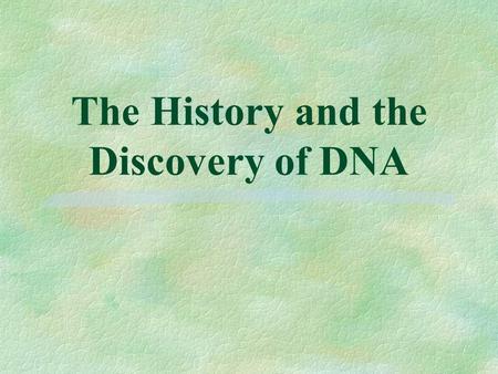 The History and the Discovery of DNA Fredrick Griffith §Proved that traits were heritable, l traits could be passed from one generation to the next.
