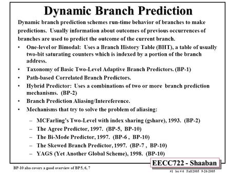 EECC722 - Shaaban #1 lec # 6 Fall 2005 9-26-2005 Dynamic Branch Prediction Dynamic branch prediction schemes run-time behavior of branches to make predictions.