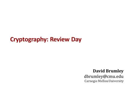 Cryptography: Review Day David Brumley Carnegie Mellon University.