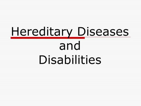 Hereditary Diseases and Disabilities. I. Hereditary Diseases  Diseases caused by abnormal chromosomes or by defective genes from one or both parents.