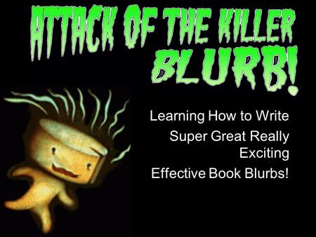Learning How to Write Super Great Really Exciting Effective Book Blurbs!