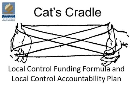 Local Control Funding Formula and Local Control Accountability Plan Cat’s Cradle.