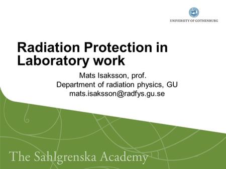 Radiation Protection in Laboratory work Mats Isaksson, prof. Department of radiation physics, GU