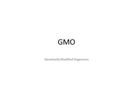 GMO Genetically Modified Organisms. Against GMOs The War One side 1: Independent scientists 2: Environmentalists 3: Small farmers.