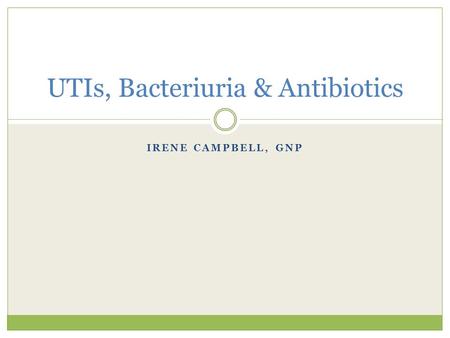 IRENE CAMPBELL, GNP UTIs, Bacteriuria & Antibiotics.