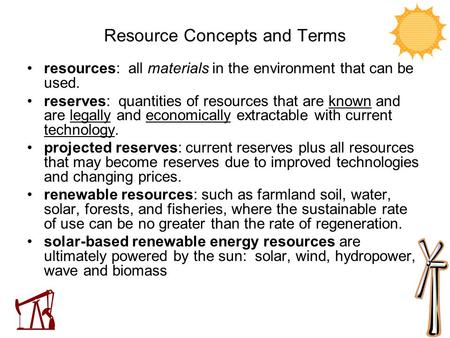 Resource Concepts and Terms resources: all materials in the environment that can be used. reserves: quantities of resources that are known and are legally.