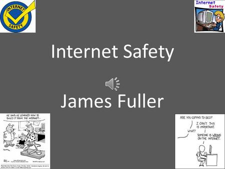Internet Safety James Fuller Internet Rules To Remember When asked by friends or strangers, online or offline, never share Account IDs and Passwords.