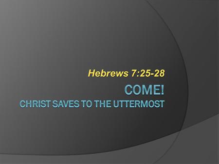 Hebrews 7:25-28. References  The Bible Exposition Commentary, New Testament, Volume 2, Wiersbe  Hebrews, The MacArthur New Testament Commentary, MacArthur.