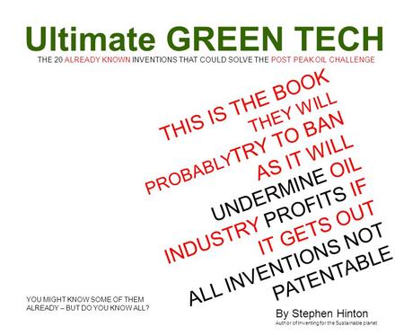 THIS IS THE BOOK THEY WILL PROBABLY TRY TO BAN AS IT WILL UNDERMINE OIL INDUSTRY PROFITS IF IT GETS OUT ALL INVENTIONS NOT PATENTABLE YOU MIGHT KNOW SOME.