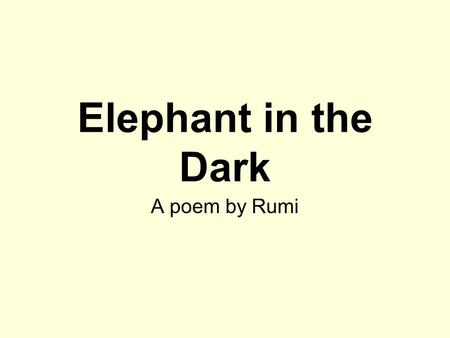 Elephant in the Dark A poem by Rumi.