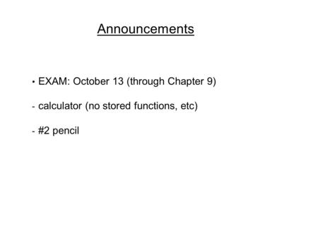 Announcements EXAM: October 13 (through Chapter 9)