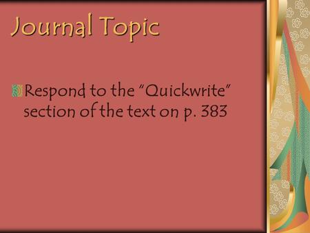 Journal Topic Respond to the “Quickwrite” section of the text on p. 383.