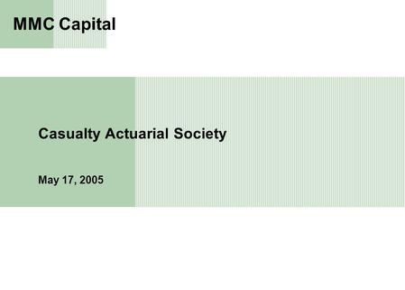 1 Casualty Actuarial Society May 17, 2005 MMC Capital.