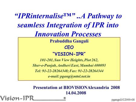 Pganguli©2000-08 Prabuddha Ganguli CEO “VISION-IPR” 101-201, Sun View Heights, Plot 262, Sher-e-Punjab, Andheri East, Mumbai 400093 Tel: 91-22-28264348;