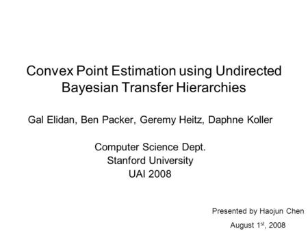 Convex Point Estimation using Undirected Bayesian Transfer Hierarchies Gal Elidan, Ben Packer, Geremy Heitz, Daphne Koller Computer Science Dept. Stanford.