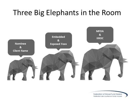 Three Big Elephants in the Room Nominee & Client Name Embedded & Exposed Fees MFDA & IIROC.