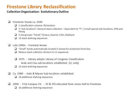 Firestone Library Reclassification Collection Organization: Evolutionary Outline  Firestone Stacks ca. 1949  1 classification scheme: Richardson  3.