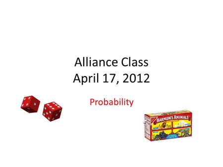 Alliance Class April 17, 2012 Probability. Agenda Development of Probability Concepts How Likely Is It? Exploring the vocabulary of probability What are.