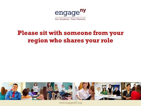Www.engageNY.org Please sit with someone from your region who shares your role.
