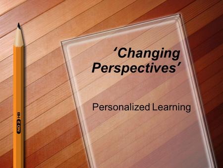 ‘Changing Perspectives’ Personalized Learning. Defining ‘Changing Perspectives’ Understand that changing perspectives is not something we can easily do.
