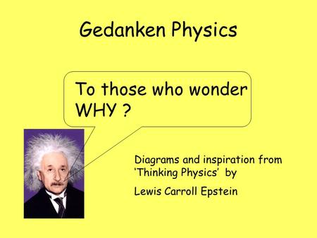 Gedanken Physics To those who wonder WHY ?