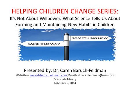 HELPING CHILDREN CHANGE SERIES: It's Not About Willpower. What Science Tells Us About Forming and Maintaining New Habits in Children Presented by: Dr.
