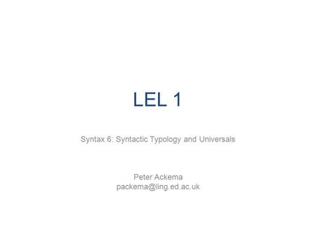 LEL 1 Syntax 6: Syntactic Typology and Universals Peter Ackema