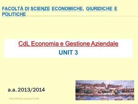 Olga Denti & Luisanna Fodde CdL Economia e Gestione Aziendale UNIT 3 a.a. 2013/2014.