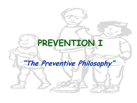 PREVENTION I “The Preventive Philosophy”. PREVENTION... The Concept The emergence of a new philosophy of dentistry based on prevention rather than repair.