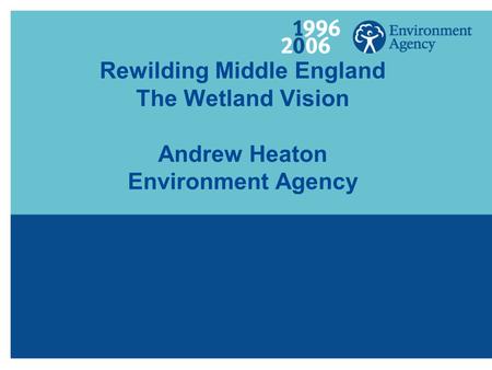Rewilding Middle England The Wetland Vision Andrew Heaton Environment Agency.