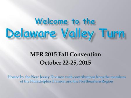 MER 2015 Fall Convention October 22-25, 2015 Hosted by the New Jersey Division with contributions from the members of the Philadelphia Division and the.