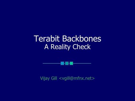Terabit Backbones A Reality Check Vijay Gill. Agenda Current State of the Internet Side detour through VPNs DiffServ/QoS/CoS The Converged Core (hype.