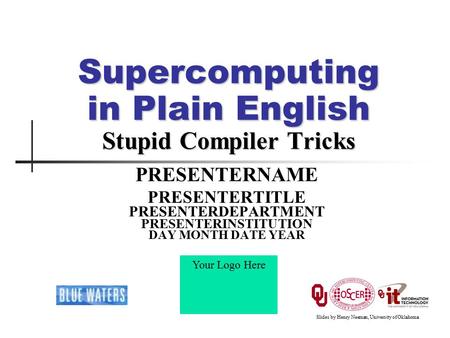 Supercomputing in Plain English Stupid Compiler Tricks PRESENTERNAME PRESENTERTITLE PRESENTERDEPARTMENT PRESENTERINSTITUTION DAY MONTH DATE YEAR Your Logo.