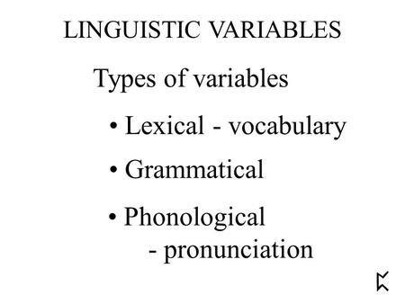 Types of variables Lexical - vocabulary Grammatical Phonological