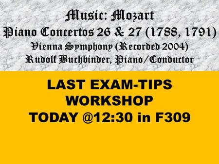 Music: Mozart Piano Concertos 26 & 27 (1788, 1791) Vienna Symphony (Recorded 2004) Rudolf Buchbinder, Piano/Conductor LAST EXAM-TIPS WORKSHOP