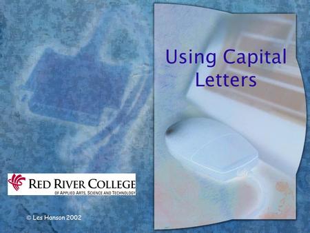 Using Capital Letters  Les Hanson 2002. Overview wThis presentation reviews the rules you (should) already know as well as some of the tricky aspects.